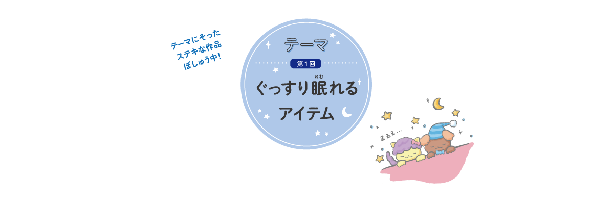 テーマに沿ったステキな作成ぼしゅう中!第一回テーマ『ぐっすり眠れるアイテム』