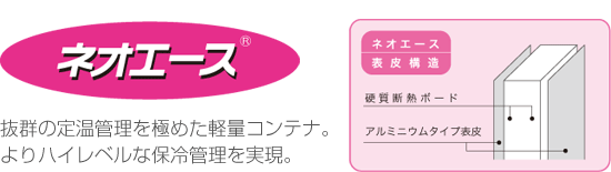 抜群の定温管理を極めた軽量コンテナ。よりハイレベルな保冷管理を実現するネオエース